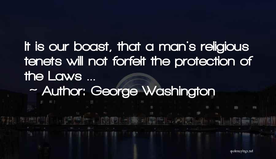 George Washington Quotes: It Is Our Boast, That A Man's Religious Tenets Will Not Forfeit The Protection Of The Laws ...