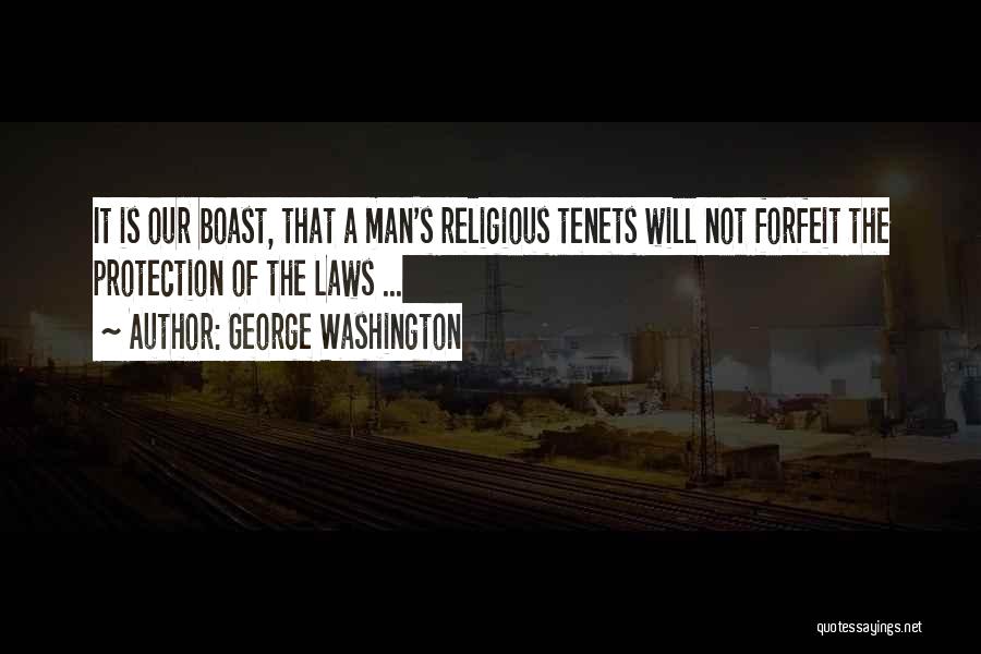 George Washington Quotes: It Is Our Boast, That A Man's Religious Tenets Will Not Forfeit The Protection Of The Laws ...