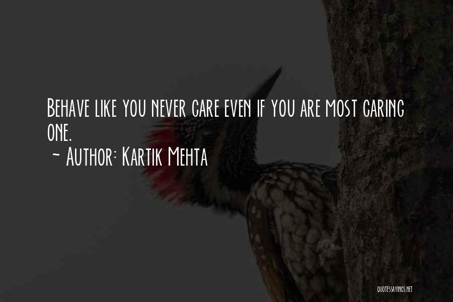 Kartik Mehta Quotes: Behave Like You Never Care Even If You Are Most Caring One.