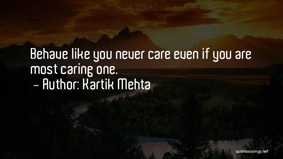 Kartik Mehta Quotes: Behave Like You Never Care Even If You Are Most Caring One.