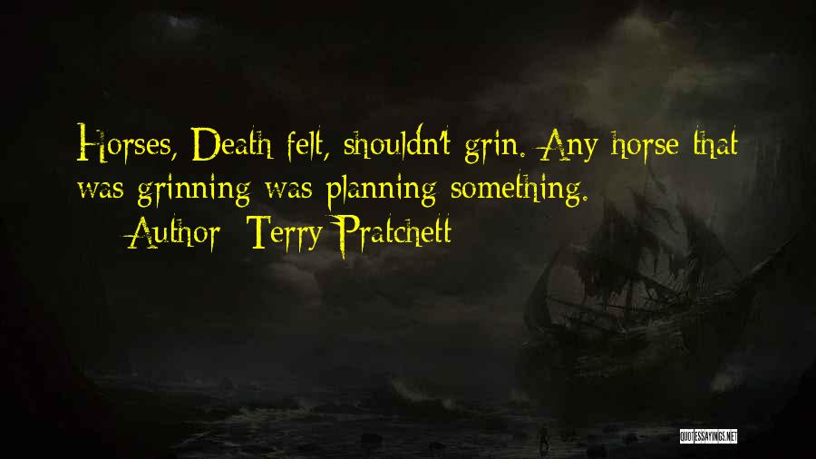 Terry Pratchett Quotes: Horses, Death Felt, Shouldn't Grin. Any Horse That Was Grinning Was Planning Something.