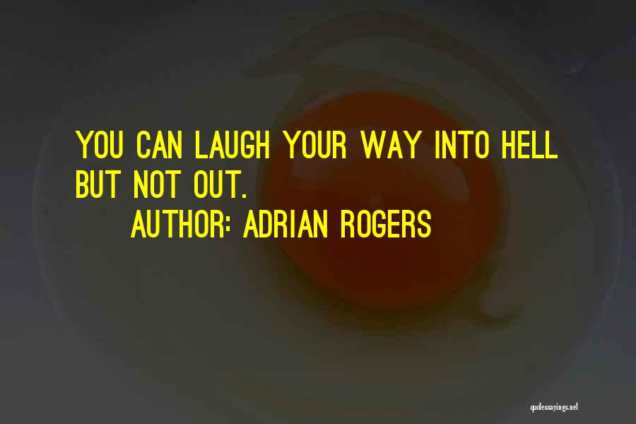 Adrian Rogers Quotes: You Can Laugh Your Way Into Hell But Not Out.