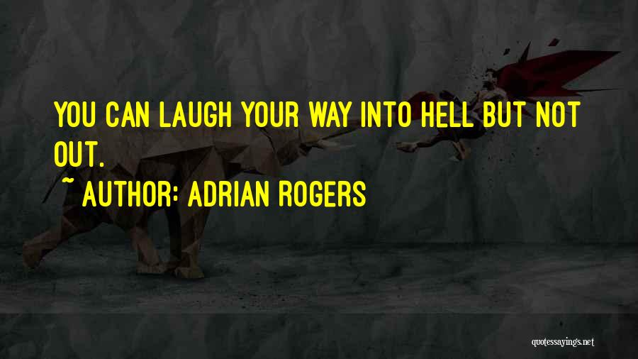 Adrian Rogers Quotes: You Can Laugh Your Way Into Hell But Not Out.