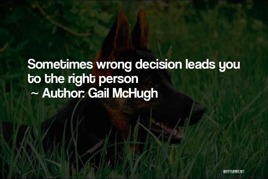 Gail McHugh Quotes: Sometimes Wrong Decision Leads You To The Right Person