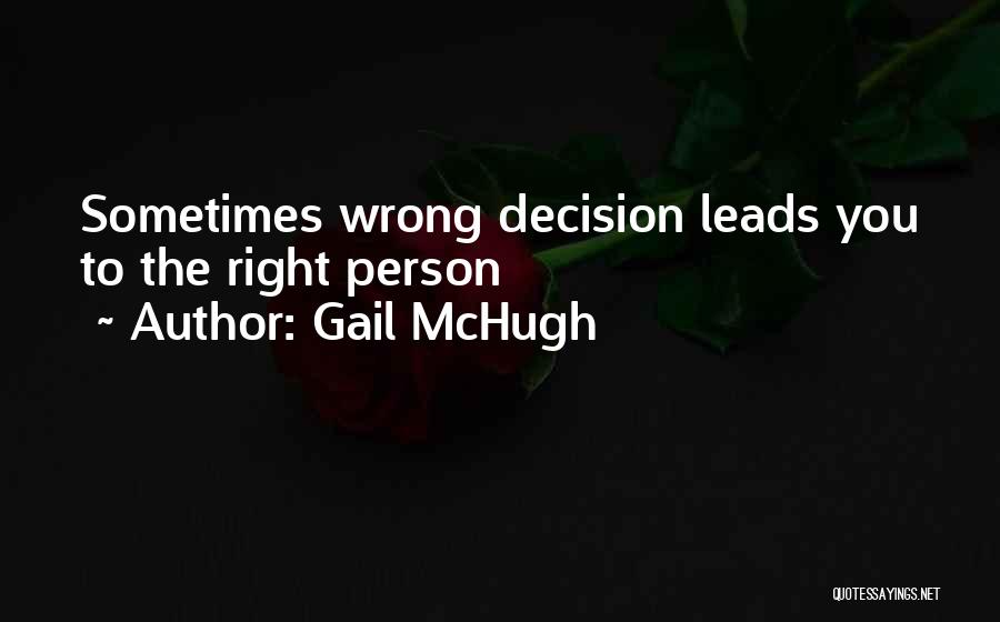 Gail McHugh Quotes: Sometimes Wrong Decision Leads You To The Right Person