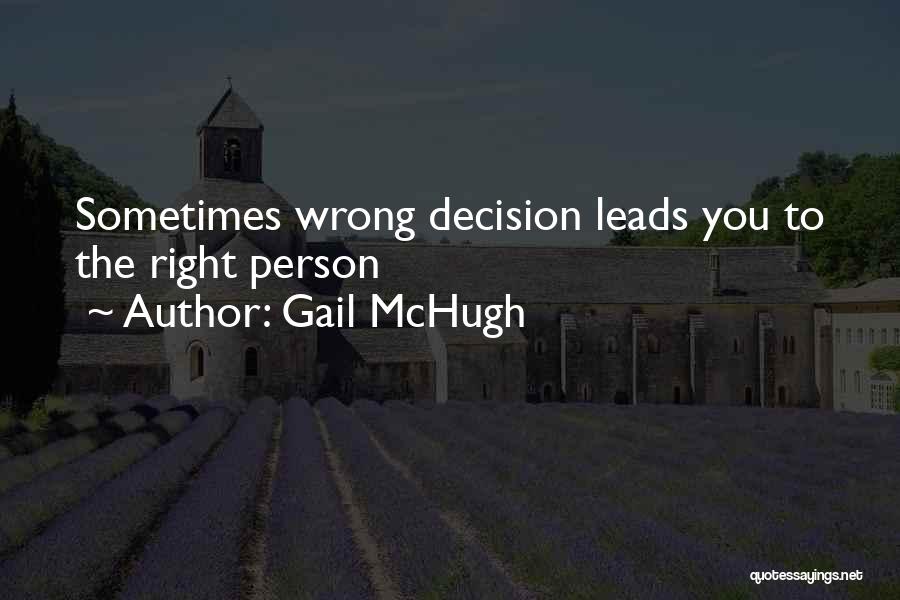 Gail McHugh Quotes: Sometimes Wrong Decision Leads You To The Right Person