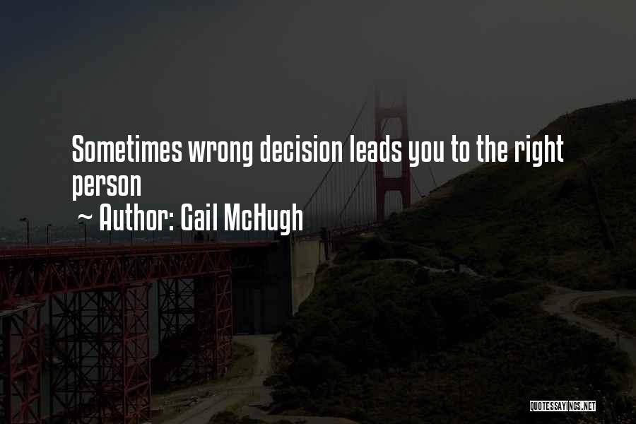 Gail McHugh Quotes: Sometimes Wrong Decision Leads You To The Right Person