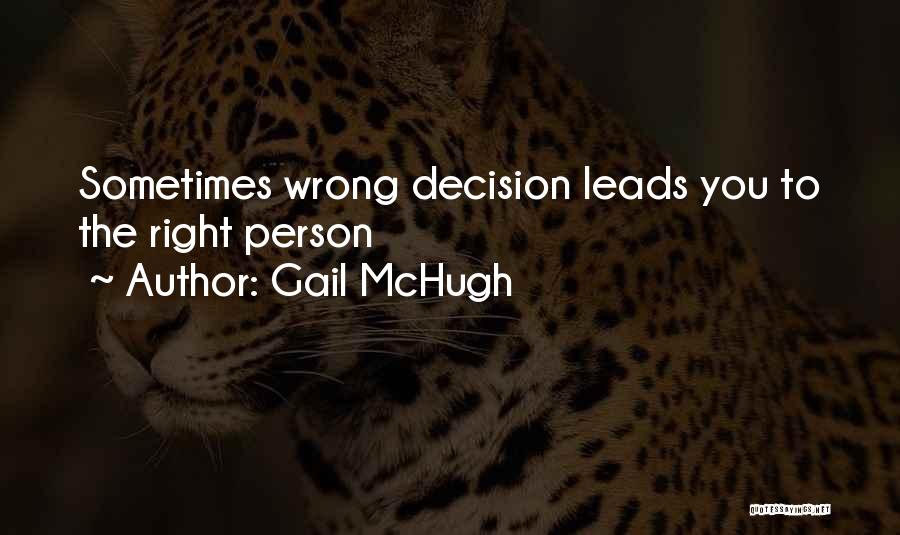 Gail McHugh Quotes: Sometimes Wrong Decision Leads You To The Right Person