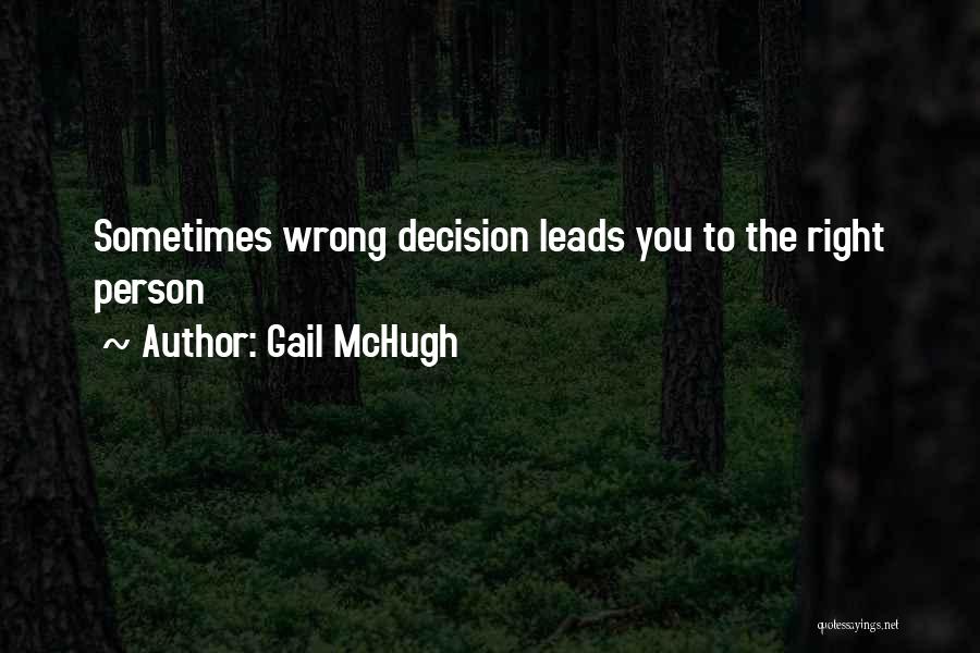 Gail McHugh Quotes: Sometimes Wrong Decision Leads You To The Right Person