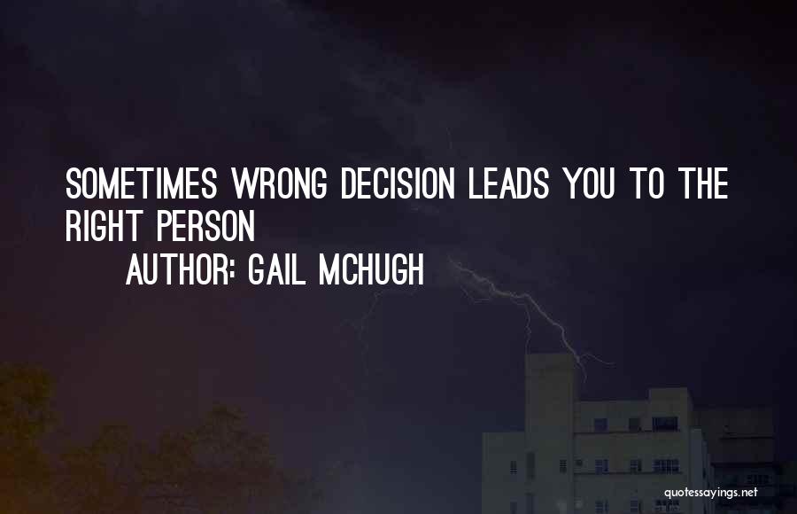 Gail McHugh Quotes: Sometimes Wrong Decision Leads You To The Right Person