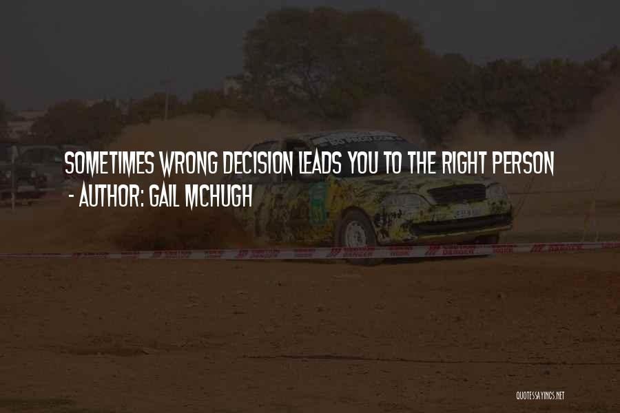 Gail McHugh Quotes: Sometimes Wrong Decision Leads You To The Right Person