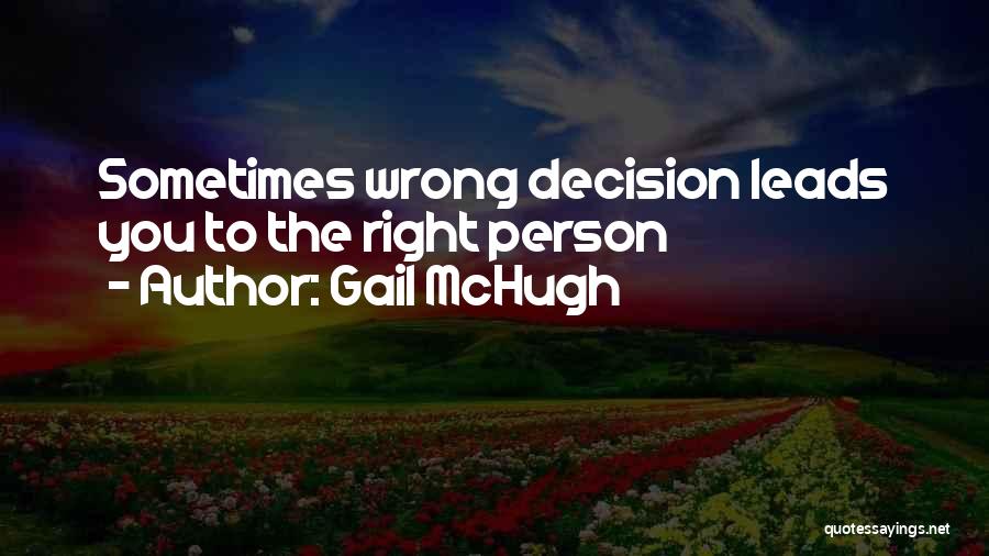 Gail McHugh Quotes: Sometimes Wrong Decision Leads You To The Right Person