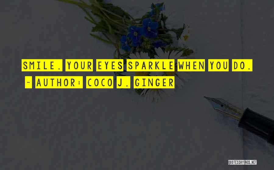 Coco J. Ginger Quotes: Smile. Your Eyes Sparkle When You Do.