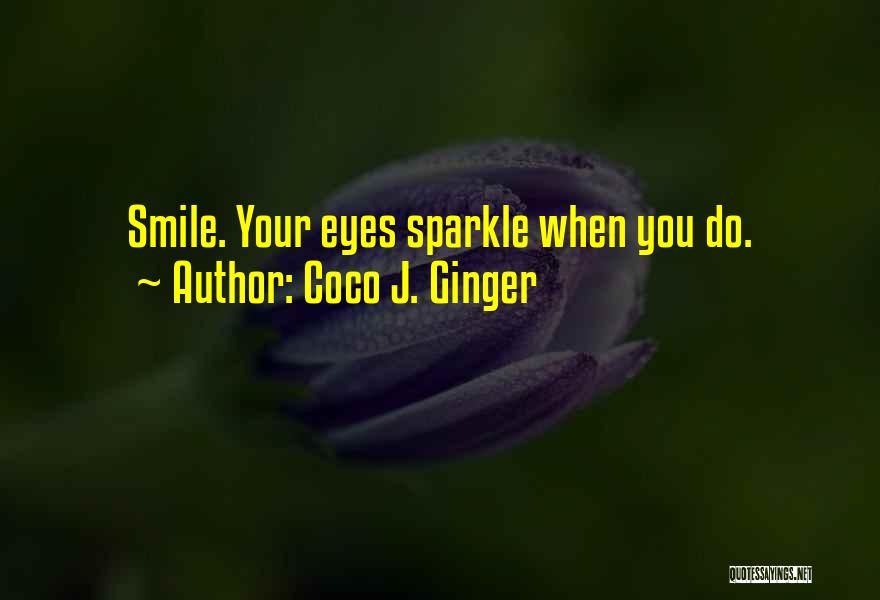 Coco J. Ginger Quotes: Smile. Your Eyes Sparkle When You Do.