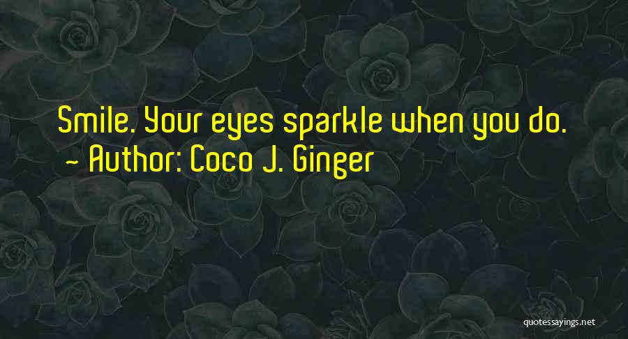 Coco J. Ginger Quotes: Smile. Your Eyes Sparkle When You Do.
