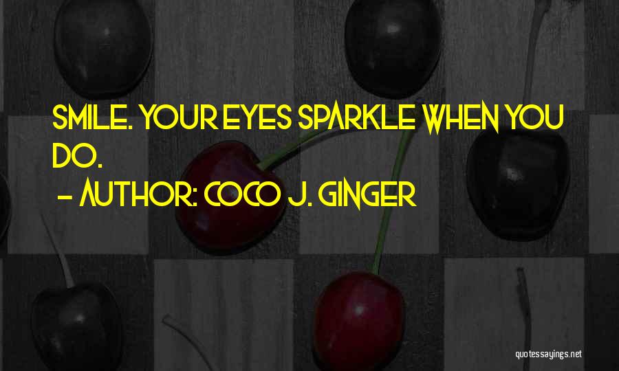 Coco J. Ginger Quotes: Smile. Your Eyes Sparkle When You Do.
