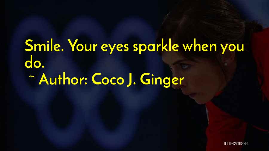 Coco J. Ginger Quotes: Smile. Your Eyes Sparkle When You Do.