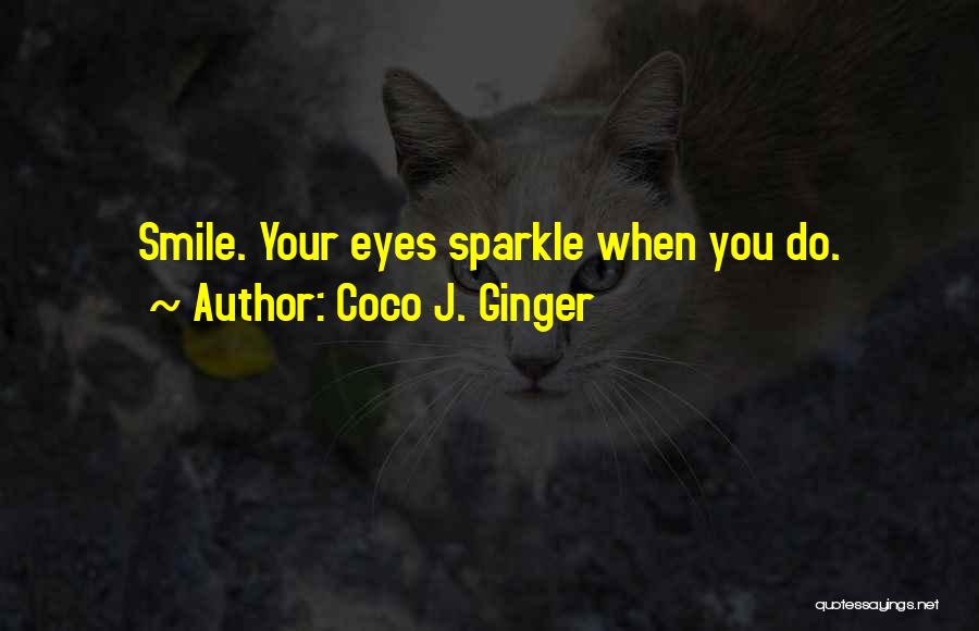Coco J. Ginger Quotes: Smile. Your Eyes Sparkle When You Do.