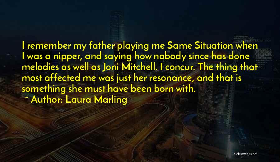 Laura Marling Quotes: I Remember My Father Playing Me Same Situation When I Was A Nipper, And Saying How Nobody Since Has Done