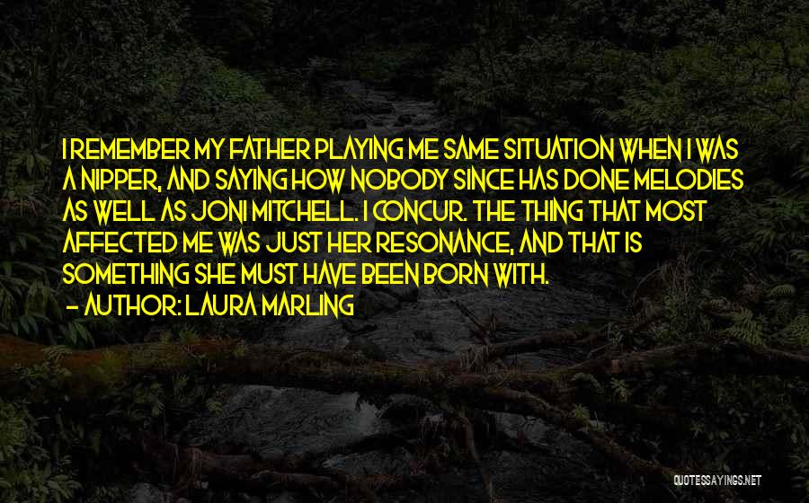 Laura Marling Quotes: I Remember My Father Playing Me Same Situation When I Was A Nipper, And Saying How Nobody Since Has Done