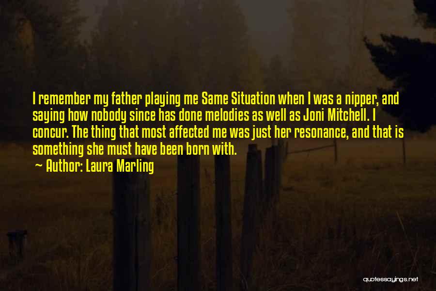 Laura Marling Quotes: I Remember My Father Playing Me Same Situation When I Was A Nipper, And Saying How Nobody Since Has Done