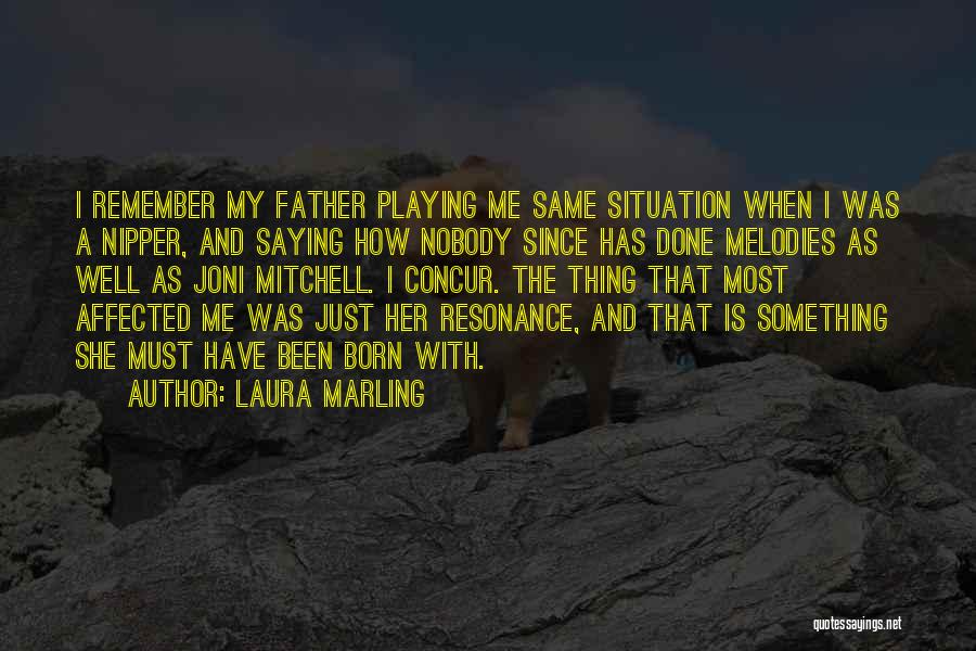 Laura Marling Quotes: I Remember My Father Playing Me Same Situation When I Was A Nipper, And Saying How Nobody Since Has Done