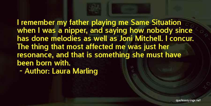 Laura Marling Quotes: I Remember My Father Playing Me Same Situation When I Was A Nipper, And Saying How Nobody Since Has Done