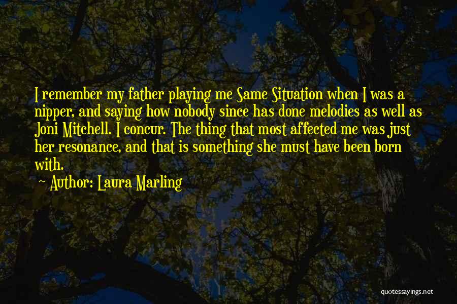 Laura Marling Quotes: I Remember My Father Playing Me Same Situation When I Was A Nipper, And Saying How Nobody Since Has Done