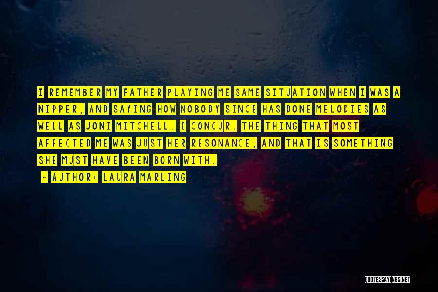 Laura Marling Quotes: I Remember My Father Playing Me Same Situation When I Was A Nipper, And Saying How Nobody Since Has Done