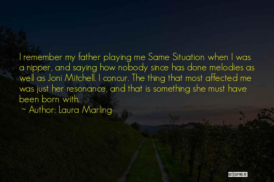 Laura Marling Quotes: I Remember My Father Playing Me Same Situation When I Was A Nipper, And Saying How Nobody Since Has Done
