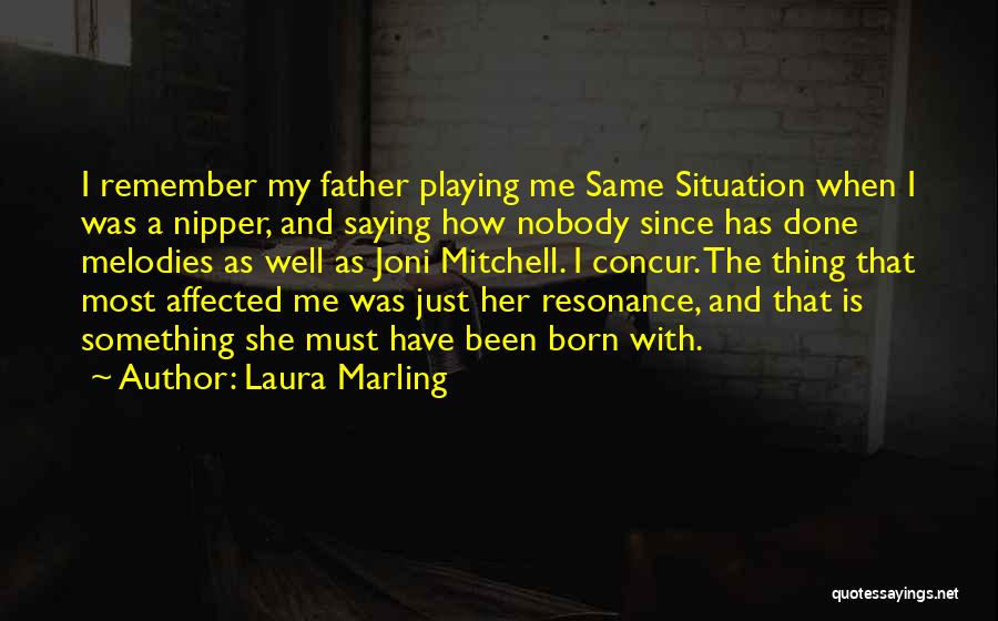 Laura Marling Quotes: I Remember My Father Playing Me Same Situation When I Was A Nipper, And Saying How Nobody Since Has Done