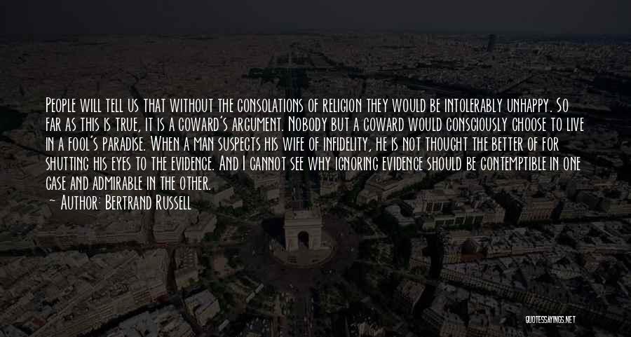 Bertrand Russell Quotes: People Will Tell Us That Without The Consolations Of Religion They Would Be Intolerably Unhappy. So Far As This Is