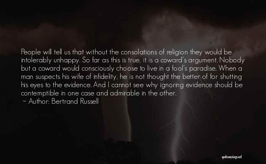 Bertrand Russell Quotes: People Will Tell Us That Without The Consolations Of Religion They Would Be Intolerably Unhappy. So Far As This Is