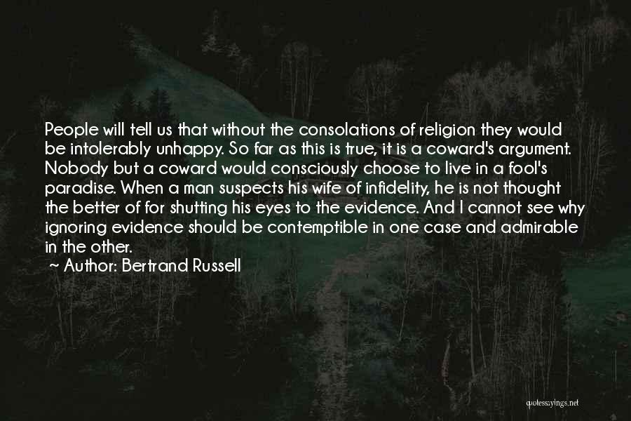 Bertrand Russell Quotes: People Will Tell Us That Without The Consolations Of Religion They Would Be Intolerably Unhappy. So Far As This Is
