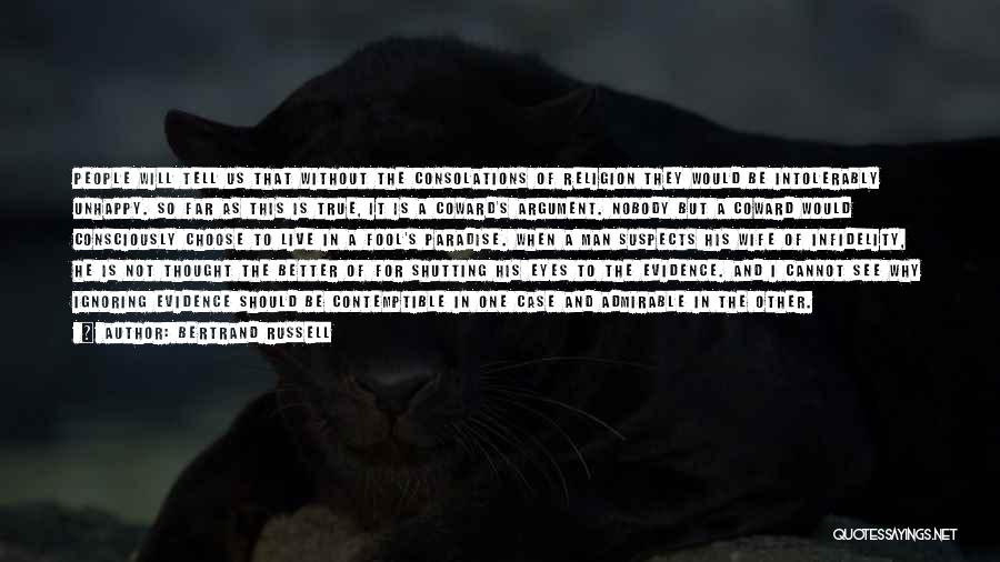 Bertrand Russell Quotes: People Will Tell Us That Without The Consolations Of Religion They Would Be Intolerably Unhappy. So Far As This Is