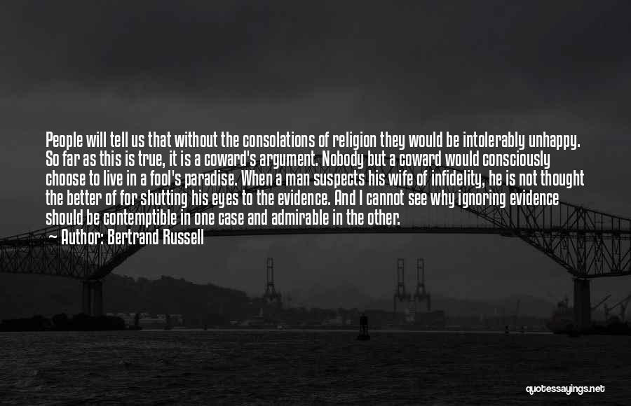 Bertrand Russell Quotes: People Will Tell Us That Without The Consolations Of Religion They Would Be Intolerably Unhappy. So Far As This Is