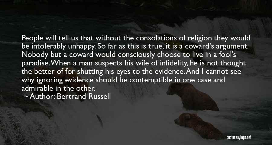Bertrand Russell Quotes: People Will Tell Us That Without The Consolations Of Religion They Would Be Intolerably Unhappy. So Far As This Is