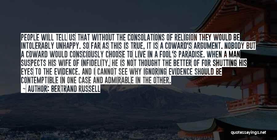 Bertrand Russell Quotes: People Will Tell Us That Without The Consolations Of Religion They Would Be Intolerably Unhappy. So Far As This Is