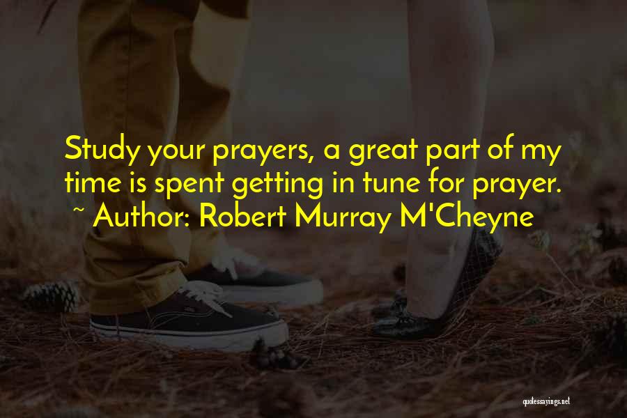 Robert Murray M'Cheyne Quotes: Study Your Prayers, A Great Part Of My Time Is Spent Getting In Tune For Prayer.