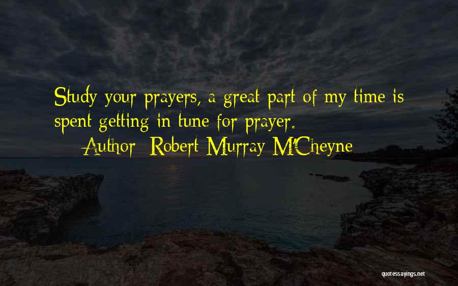 Robert Murray M'Cheyne Quotes: Study Your Prayers, A Great Part Of My Time Is Spent Getting In Tune For Prayer.