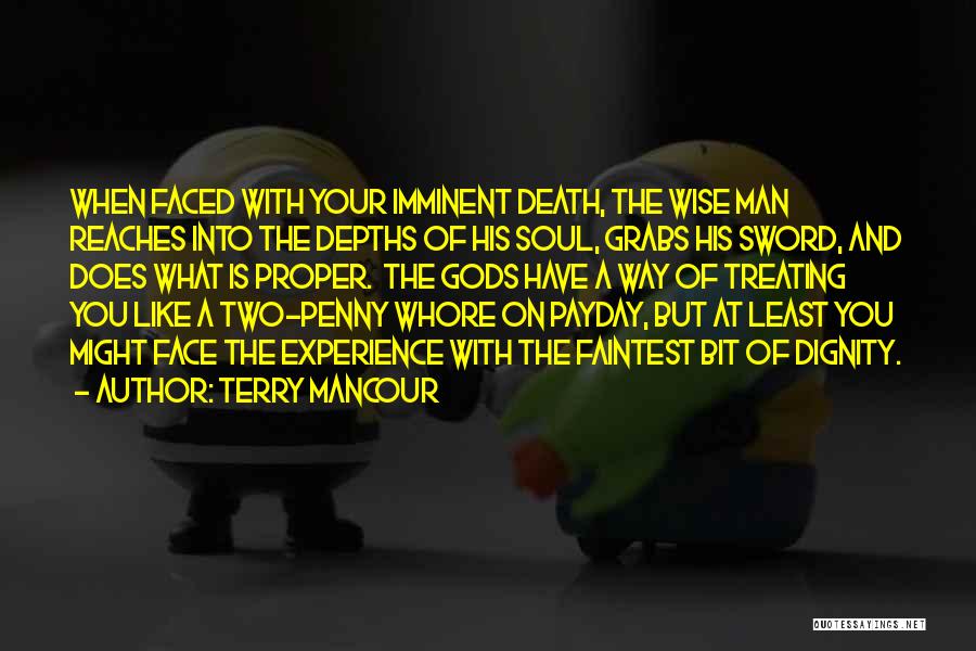 Terry Mancour Quotes: When Faced With Your Imminent Death, The Wise Man Reaches Into The Depths Of His Soul, Grabs His Sword, And