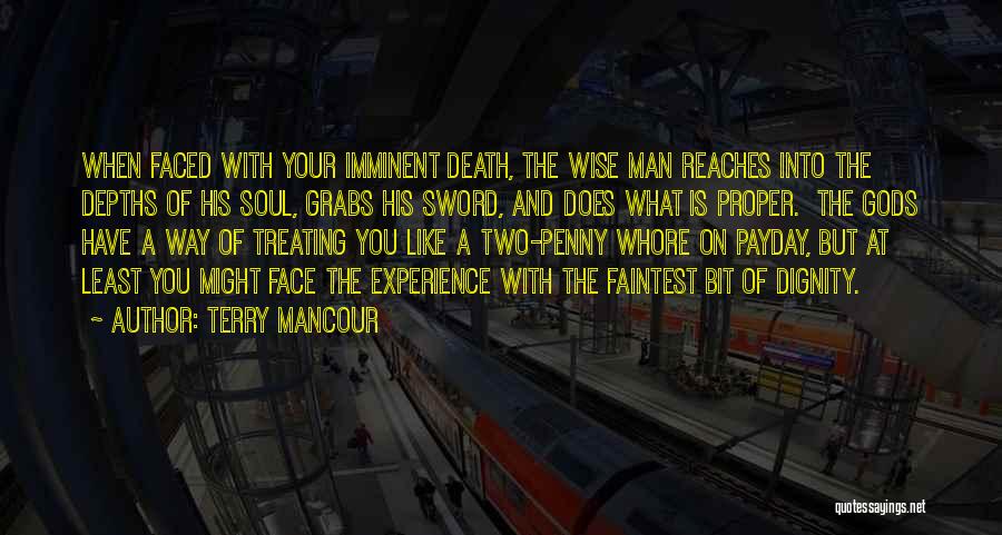 Terry Mancour Quotes: When Faced With Your Imminent Death, The Wise Man Reaches Into The Depths Of His Soul, Grabs His Sword, And