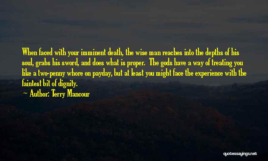 Terry Mancour Quotes: When Faced With Your Imminent Death, The Wise Man Reaches Into The Depths Of His Soul, Grabs His Sword, And