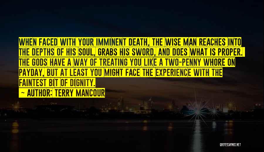 Terry Mancour Quotes: When Faced With Your Imminent Death, The Wise Man Reaches Into The Depths Of His Soul, Grabs His Sword, And