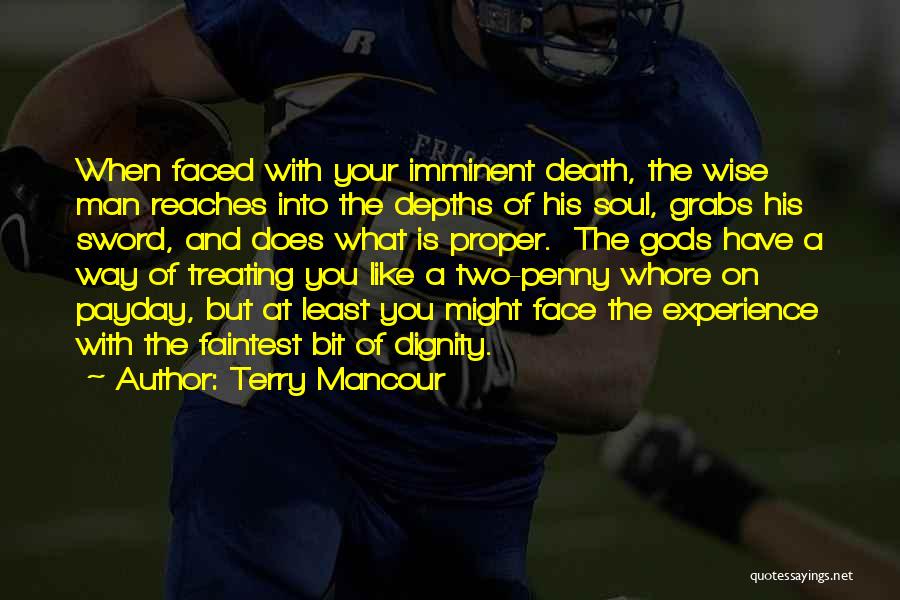 Terry Mancour Quotes: When Faced With Your Imminent Death, The Wise Man Reaches Into The Depths Of His Soul, Grabs His Sword, And