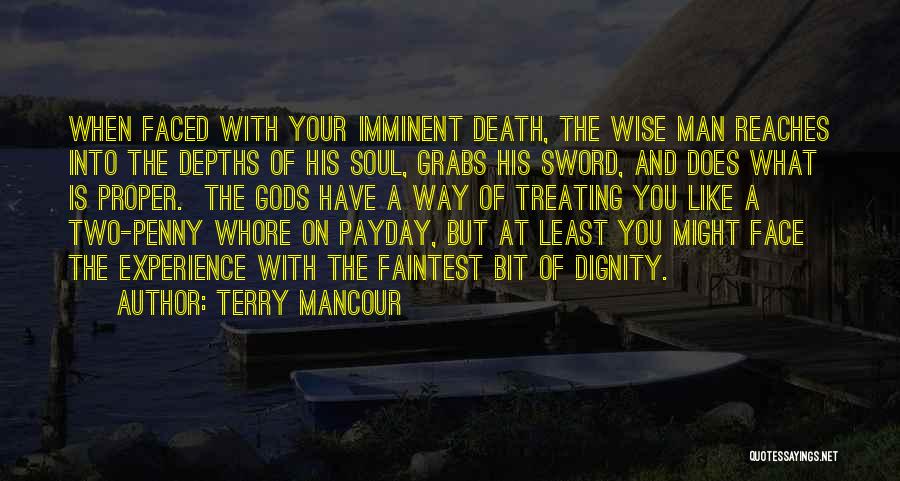 Terry Mancour Quotes: When Faced With Your Imminent Death, The Wise Man Reaches Into The Depths Of His Soul, Grabs His Sword, And