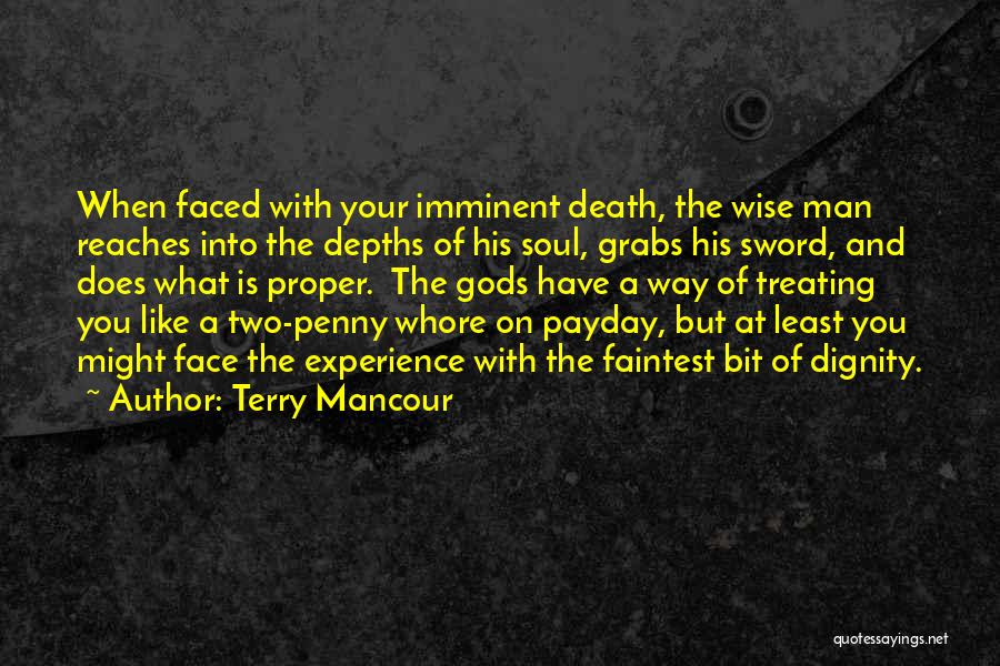 Terry Mancour Quotes: When Faced With Your Imminent Death, The Wise Man Reaches Into The Depths Of His Soul, Grabs His Sword, And