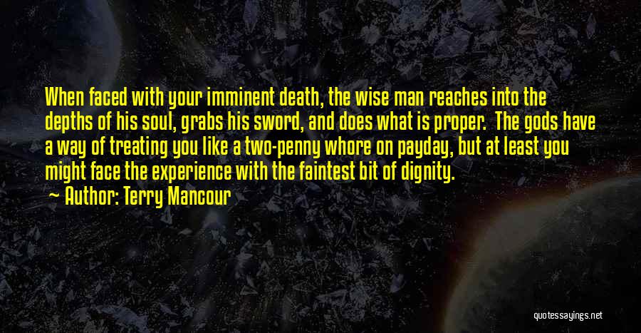 Terry Mancour Quotes: When Faced With Your Imminent Death, The Wise Man Reaches Into The Depths Of His Soul, Grabs His Sword, And