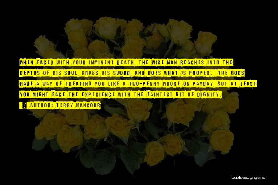 Terry Mancour Quotes: When Faced With Your Imminent Death, The Wise Man Reaches Into The Depths Of His Soul, Grabs His Sword, And