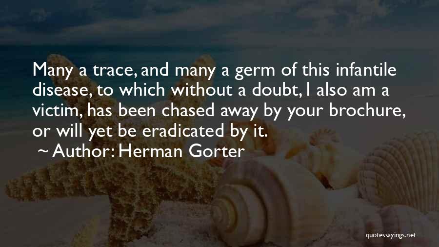 Herman Gorter Quotes: Many A Trace, And Many A Germ Of This Infantile Disease, To Which Without A Doubt, I Also Am A